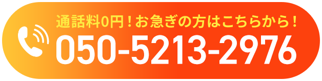 通話料0円！お急ぎの方はこちらから！050-5213-2976