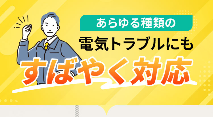 あらゆる種類の電気トラブルにもすばやく対応
