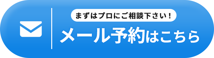 まずはプロにご相談ください。メール予約はこちらから