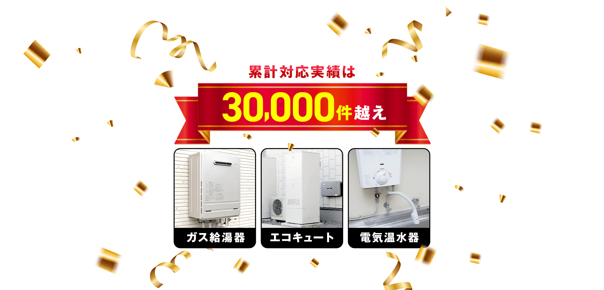 累計対応実績は30,000件越え 給湯器 エコキュート 電気温水器